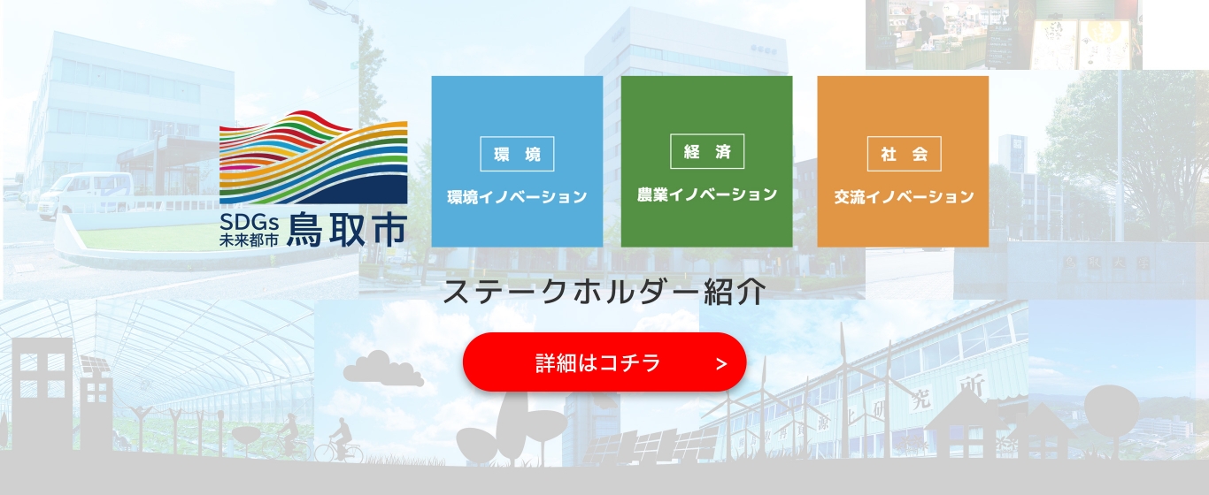 SDGs未来都市鳥取市環境環境イノベーション経済農業イノベーション社会交流イノベーションステークホルダー紹介詳細はコチラ